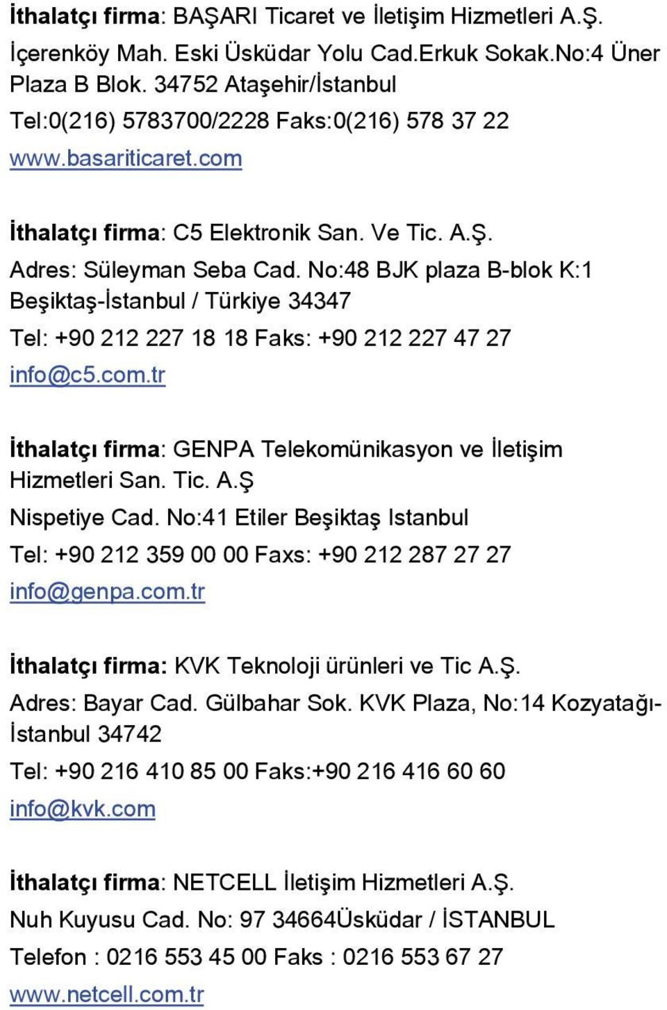 No:48 BJK plaza B-blok K:1 Beşiktaş-İstanbul / Türkiye 34347 Tel: +90 212 227 18 18 Faks: +90 212 227 47 27 info@c5.com.tr İthalatçı firma: GENPA Telekomünikasyon ve İletişim Hizmetleri San. Tic. A.