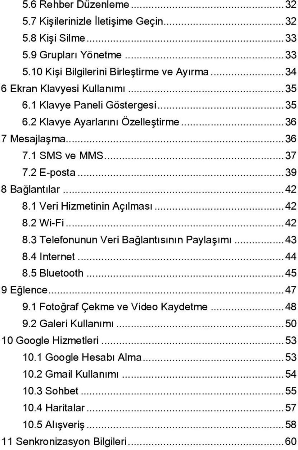 ..42 8.1 Veri Hizmetinin Açılması...42 8.2 Wi-Fi...42 8.3 Telefonunun Veri Bağlantısının Paylaşımı...43 8.4 Internet...44 8.5 Bluetooth...45 9 Eğlence...47 9.