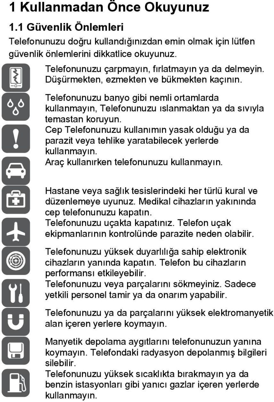 Telefonunuzu banyo gibi nemli ortamlarda kullanmayın, Telefonunuzu ıslanmaktan ya da sıvıyla temastan koruyun.