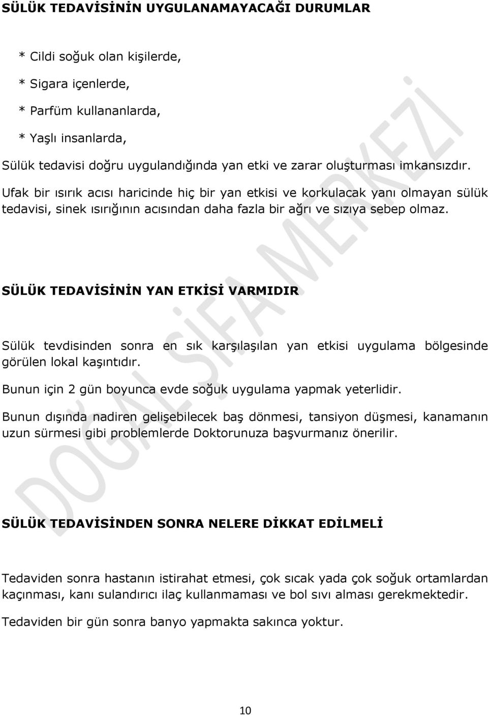 SÜLÜK TEDAVİSİNİN YAN ETKİSİ VARMIDIR Sülük tevdisinden sonra en sık karşılaşılan yan etkisi uygulama bölgesinde görülen lokal kaşıntıdır.