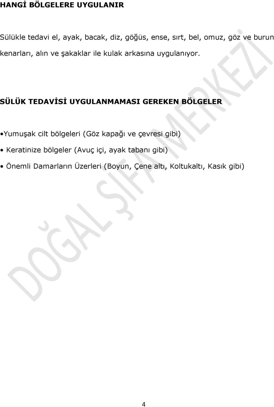 SÜLÜK TEDAVİSİ UYGULANMAMASI GEREKEN BÖLGELER Yumuşak cilt bölgeleri (Göz kapağı ve çevresi