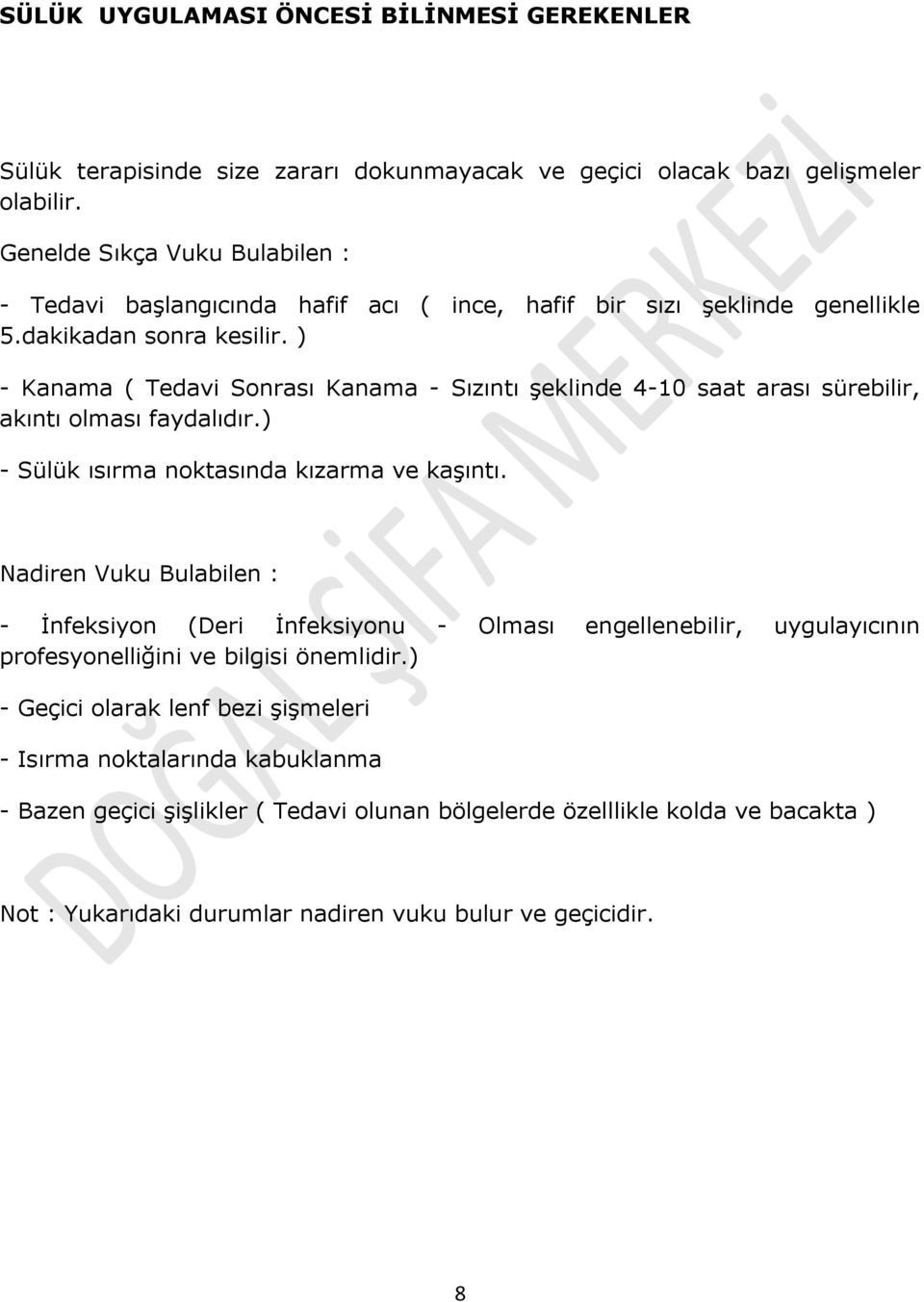 ) - Kanama ( Tedavi Sonrası Kanama - Sızıntı şeklinde 4-10 saat arası sürebilir, akıntı olması faydalıdır.) - Sülük ısırma noktasında kızarma ve kaşıntı.