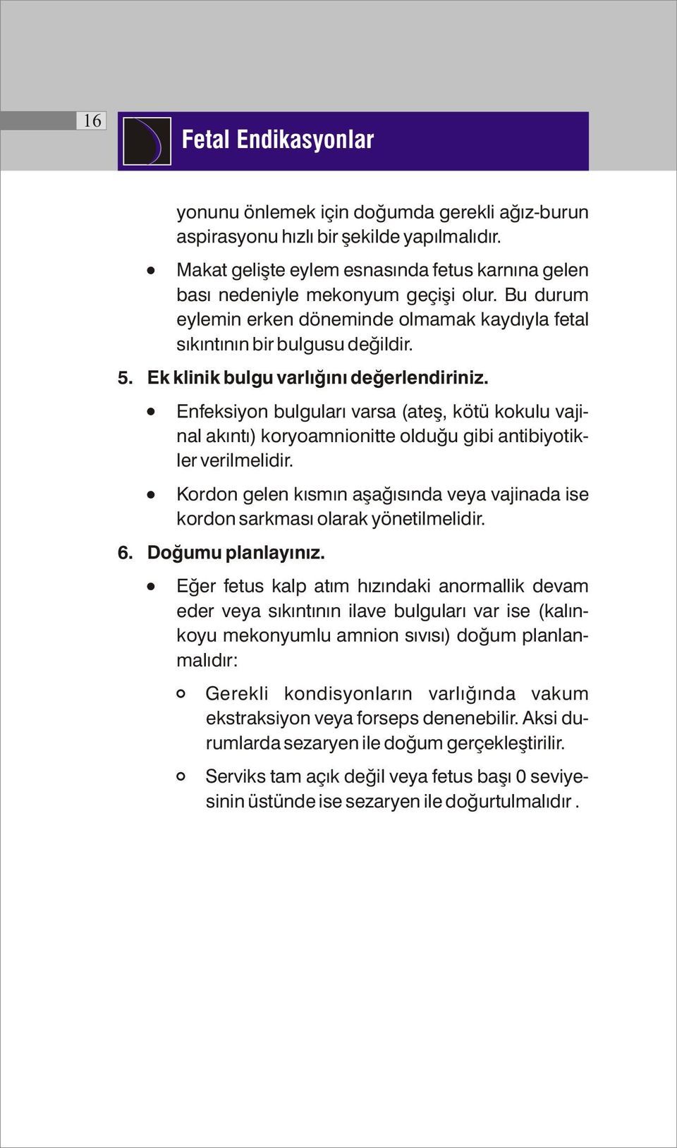 ! Enfeksiyon bulguları varsa (ateş, kötü kokulu vajinal akıntı) koryoamnionitte olduğu gibi antibiyotikler verilmelidir.