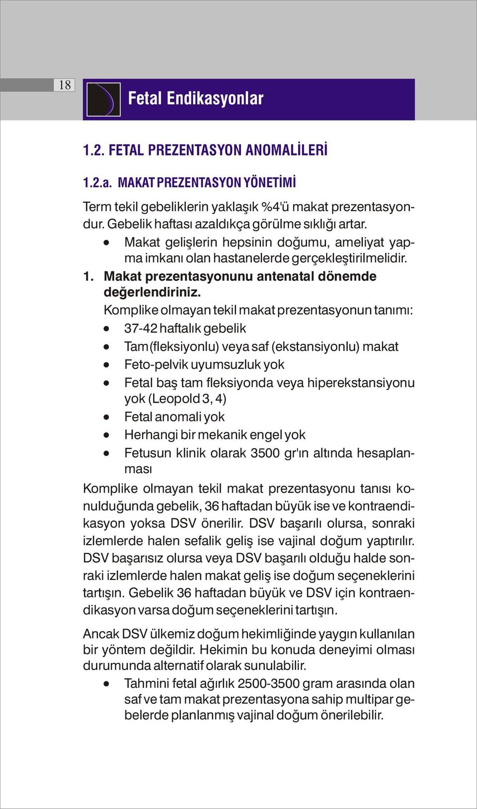 Makat prezentasyonunu antenatal dönemde değerlendiriniz. Komplike olmayan tekil makat prezentasyonun tanımı:! 37-42 haftalık gebelik! Tam(fleksiyonlu) veya saf (ekstansiyonlu) makat!