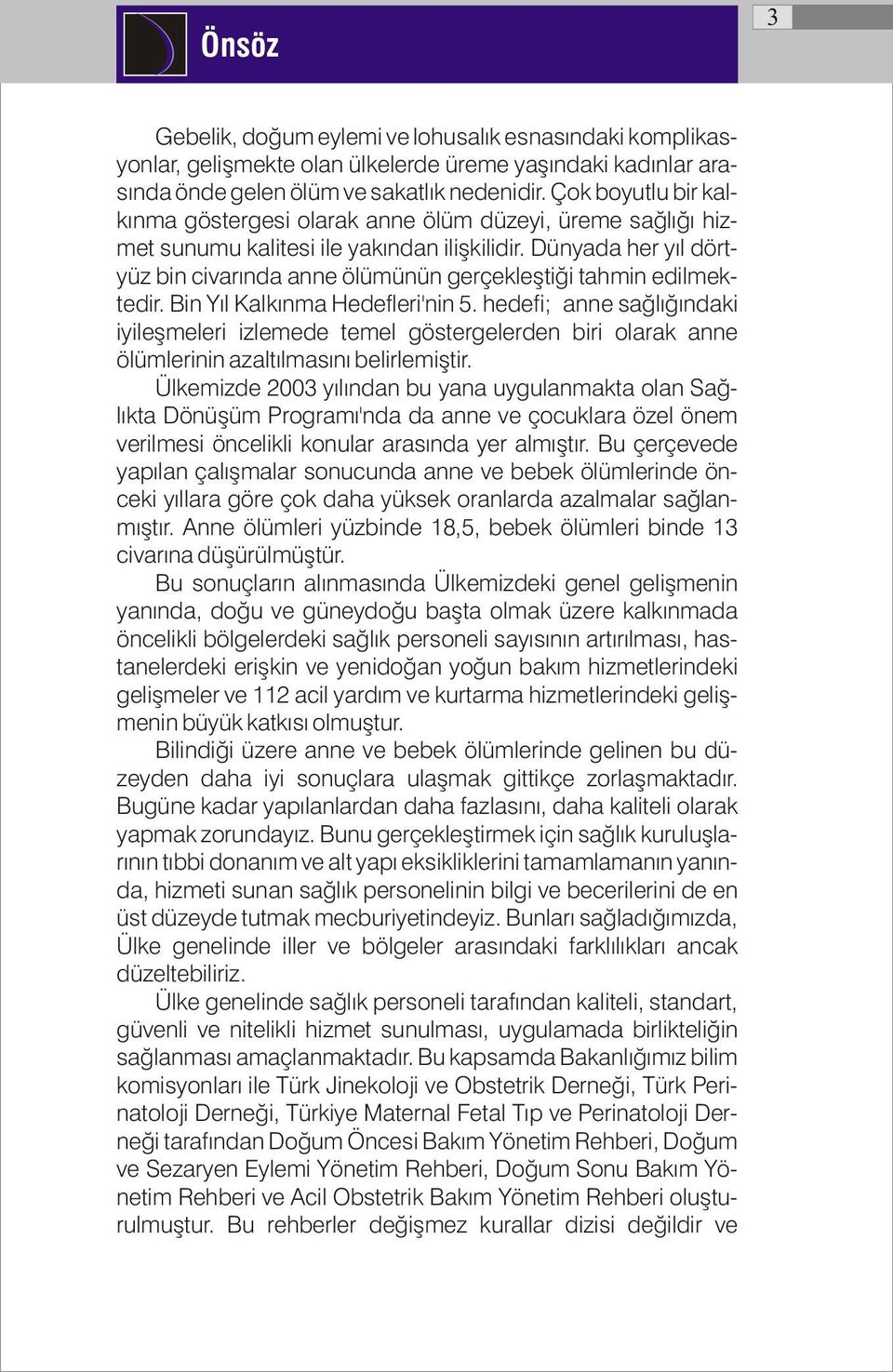 Dünyada her yıl dörtyüz bin civarında anne ölümünün gerçekleştiği tahmin edilmektedir. Bin Yıl Kalkınma Hedefleri'nin 5.