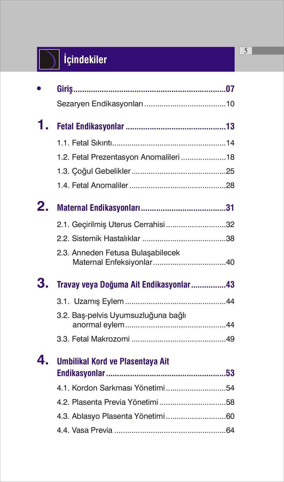 ..40 3. Travay veya Doğuma Ait Endikasyonlar...43 3.1. Uzamış Eylem...44 3.2. Baş-pelvis Uyumsuzluğuna bağlı anormal eylem...44 3.3. Fetal Makrozomi...49 4.