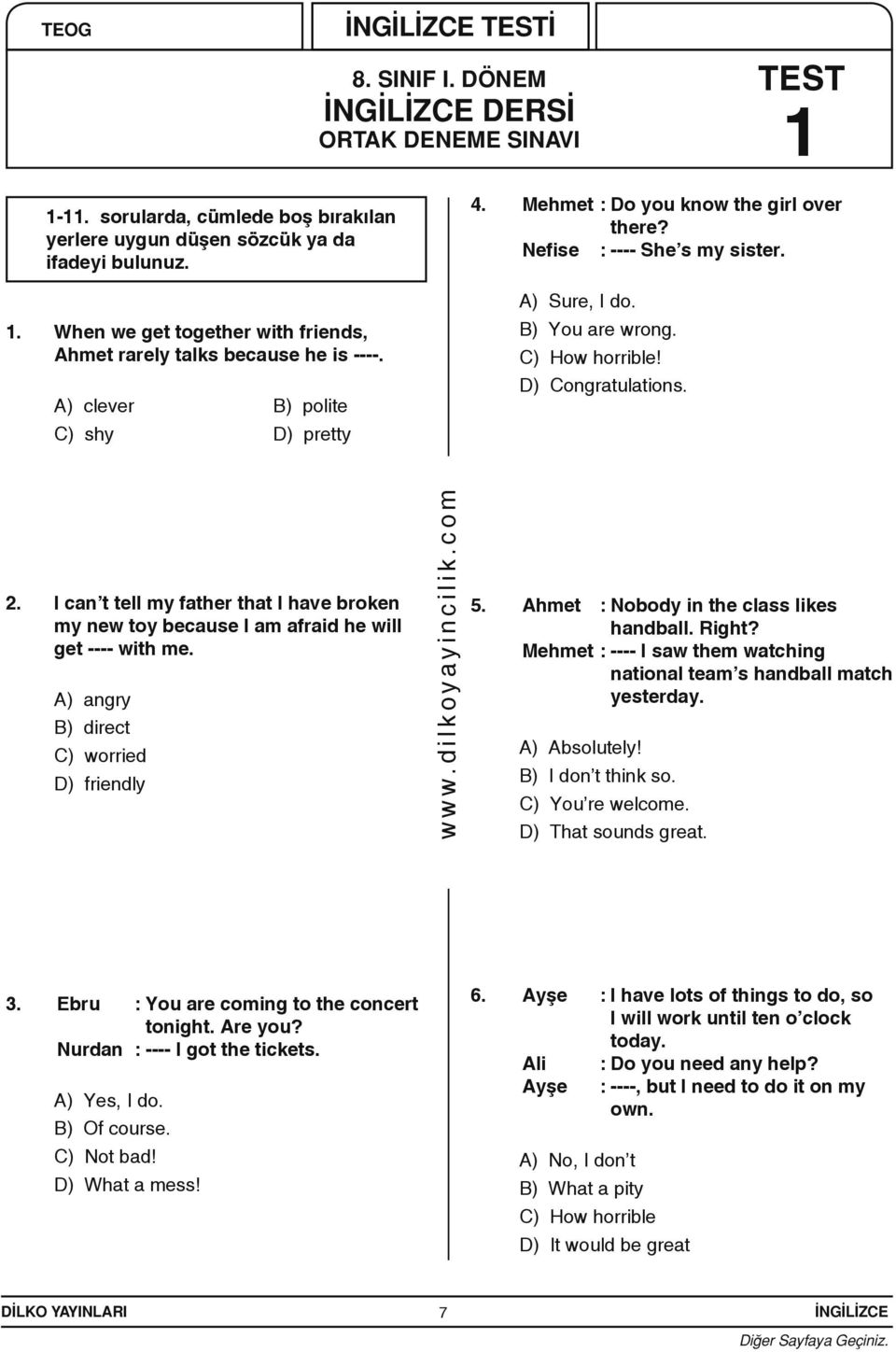I can t tell my father that I have broken my new toy because I am afraid he will get ---- with me. A) angry B) direct C) worried D) friendly 5. Ahmet : Nobody in the class likes handball. Right?
