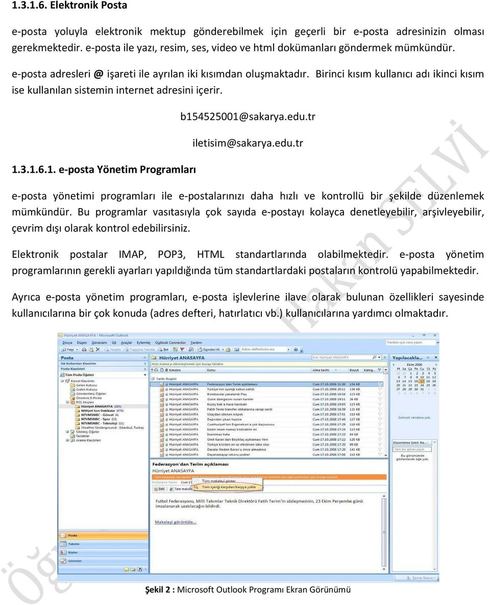 Birinci kısım kullanıcı adı ikinci kısım ise kullanılan sistemin internet adresini içerir. 1.3.1.6.1. e-posta Yönetim Programları b154525001@sakarya.edu.