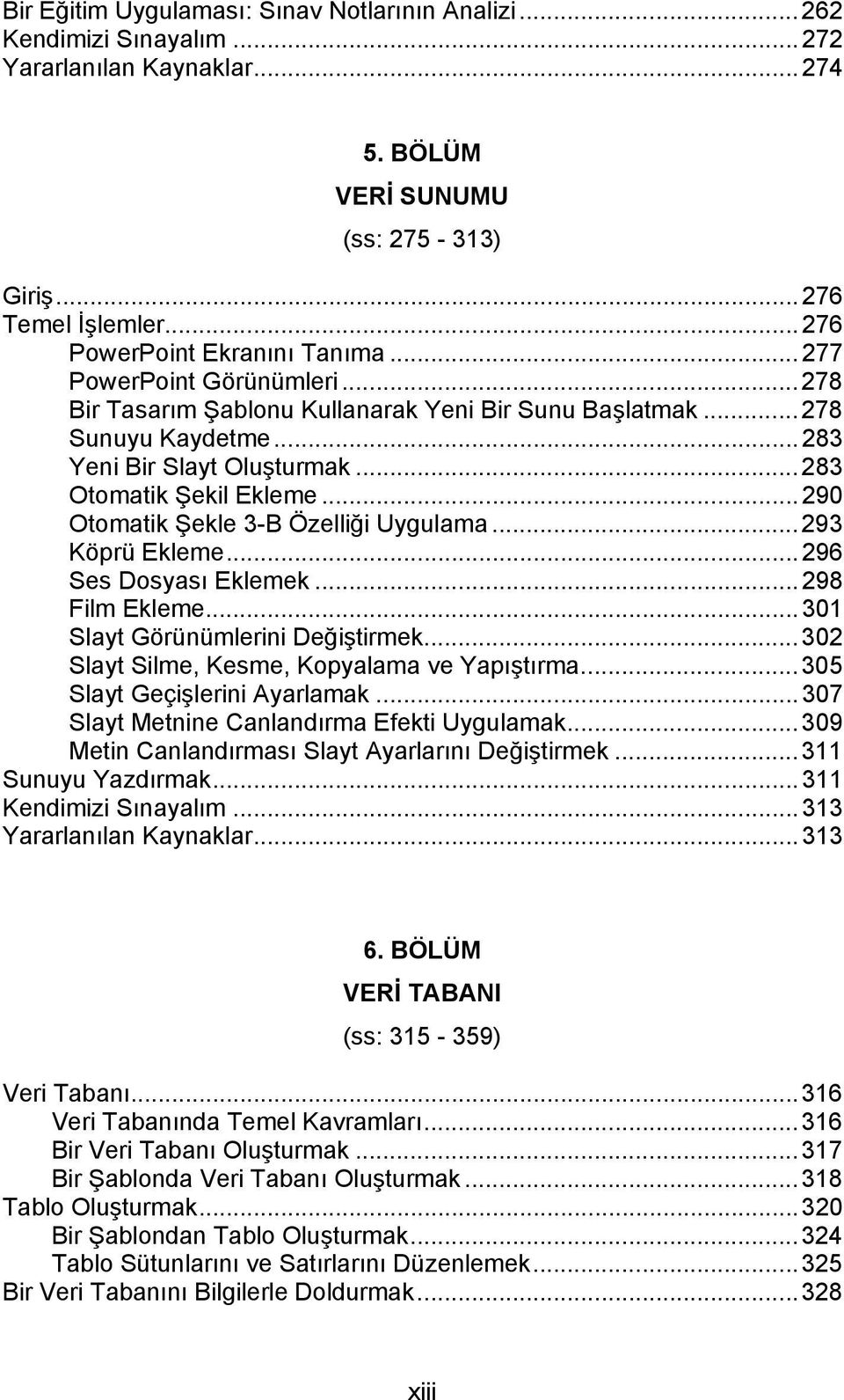 ..283 Otomatik Şekil Ekleme...290 Otomatik Şekle 3-B Özelliği Uygulama...293 Köprü Ekleme...296 Ses Dosyası Eklemek...298 Film Ekleme...301 Slayt Görünümlerini Değiştirmek.