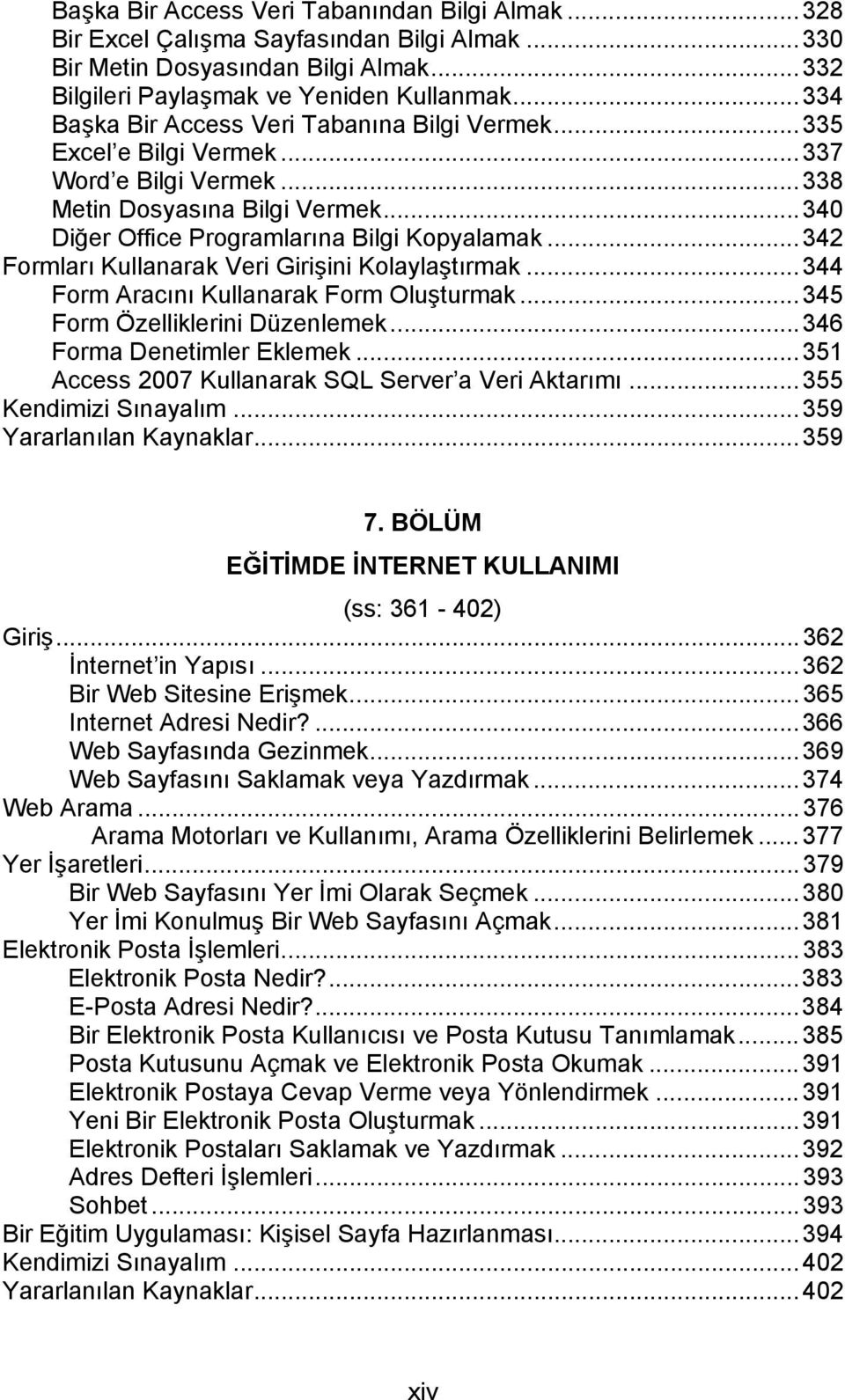 ..342 Formları Kullanarak Veri Girişini Kolaylaştırmak...344 Form Aracını Kullanarak Form Oluşturmak...345 Form Özelliklerini Düzenlemek...346 Forma Denetimler Eklemek.