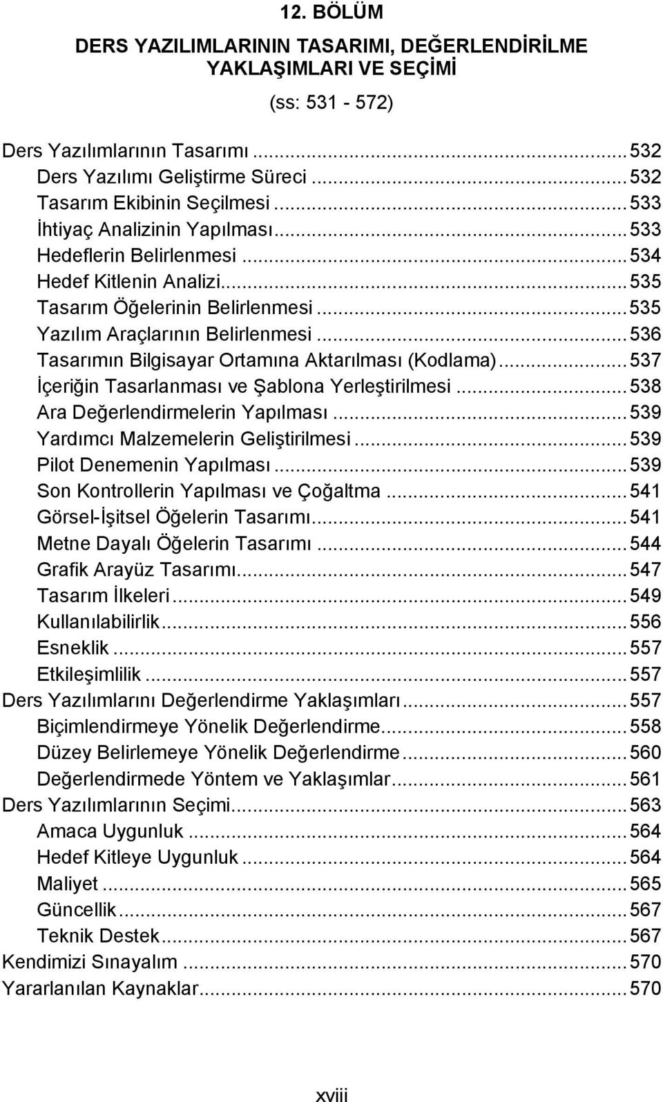 ..536 Tasarımın Bilgisayar Ortamına Aktarılması (Kodlama)...537 İçeriğin Tasarlanması ve Şablona Yerleştirilmesi...538 Ara Değerlendirmelerin Yapılması...539 Yardımcı Malzemelerin Geliştirilmesi.