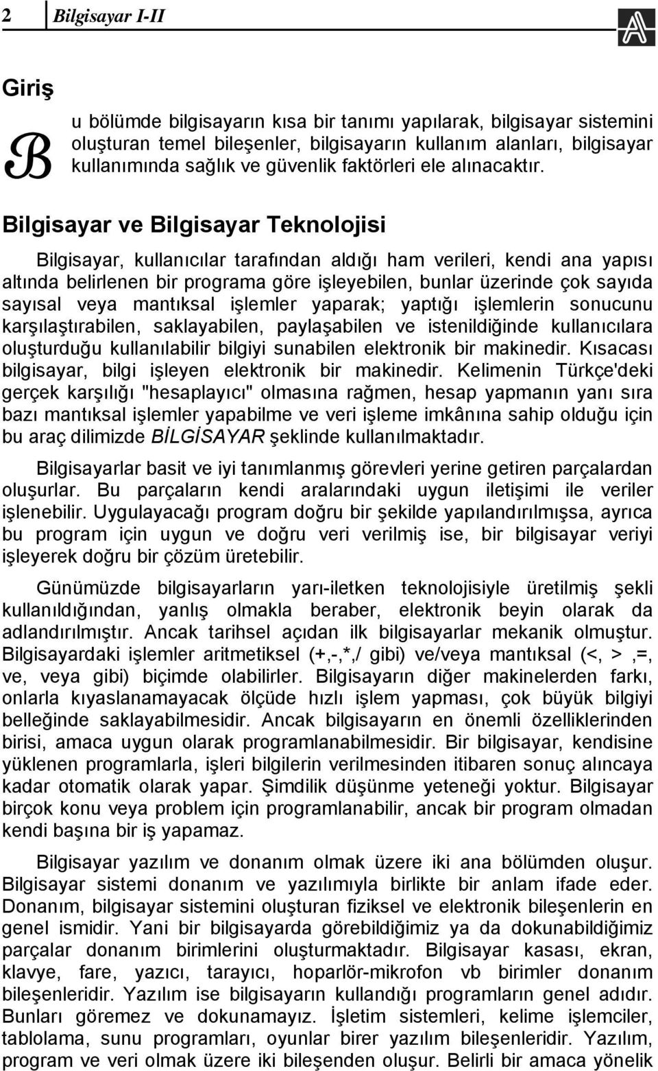 Bilgisayar ve Bilgisayar Teknolojisi Bilgisayar, kullanıcılar tarafından aldığı ham verileri, kendi ana yapısı altında belirlenen bir programa göre işleyebilen, bunlar üzerinde çok sayıda sayısal