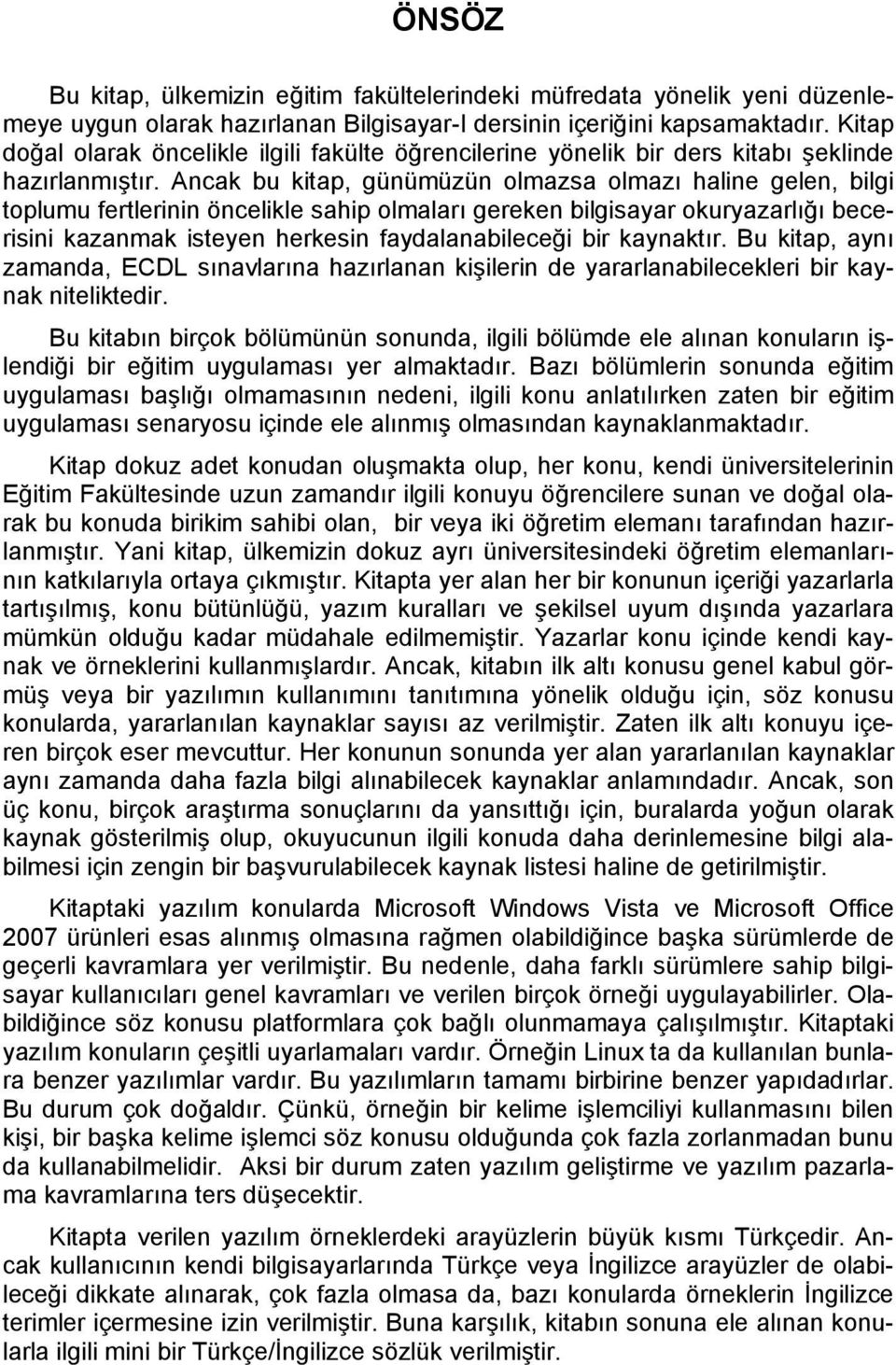 Ancak bu kitap, günümüzün olmazsa olmazı haline gelen, bilgi toplumu fertlerinin öncelikle sahip olmaları gereken bilgisayar okuryazarlığı becerisini kazanmak isteyen herkesin faydalanabileceği bir