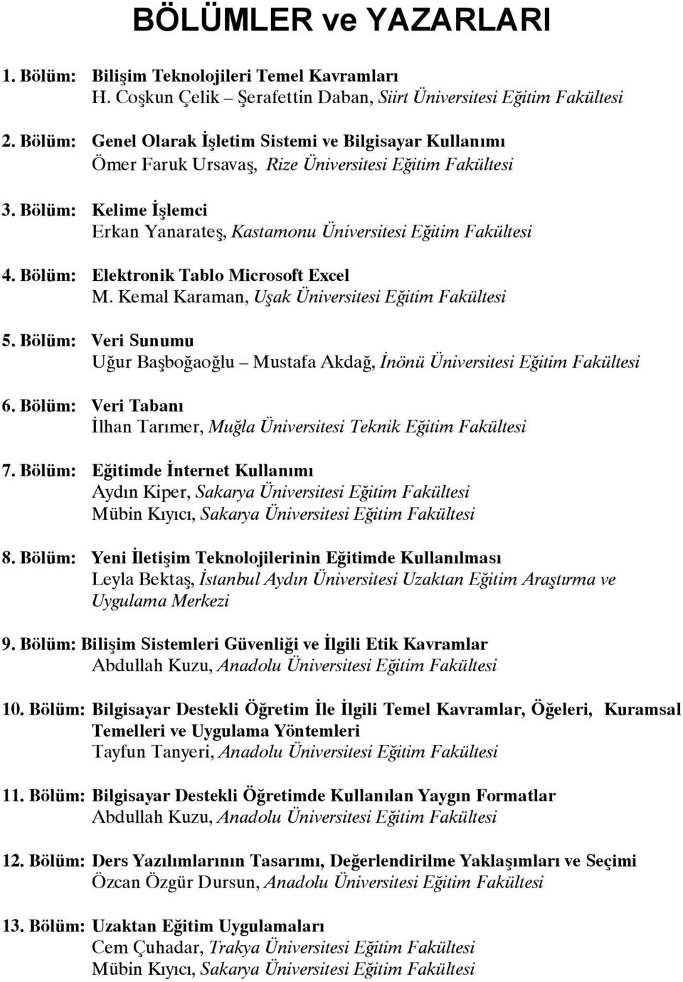 Bölüm: Elektronik Tablo Microsoft Excel M. Kemal Karaman, Uşak Üniversitesi Eğitim Fakültesi 5. Bölüm: Veri Sunumu Uğur Başboğaoğlu Mustafa Akdağ, İnönü Üniversitesi Eğitim Fakültesi 6.