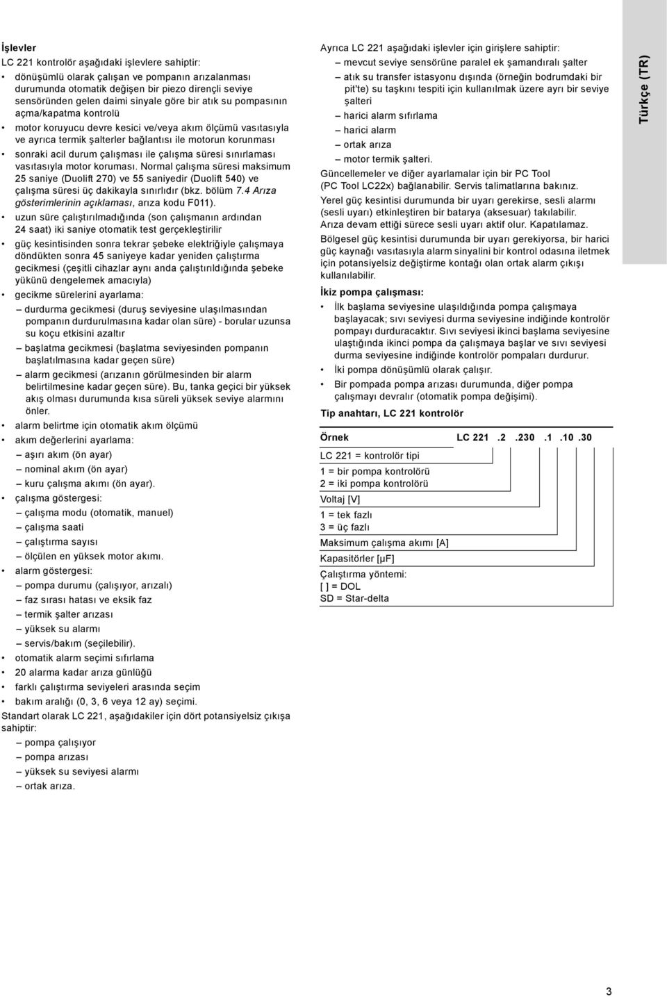 çalışma süresi sınırlaması vasıtasıyla motor koruması. Normal çalışma süresi maksimum 25 saniye (Duolift 270) ve 55 saniyedir (Duolift 540) ve çalışma süresi üç dakikayla sınırlıdır (bkz. bölüm 7.