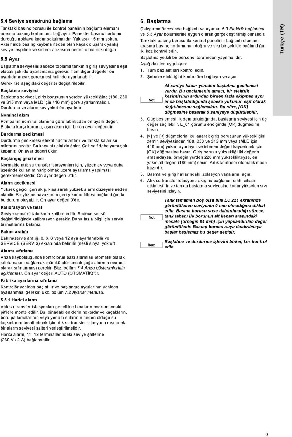 5 Ayar Başlatma seviyesini sadece toplama tankının giriş seviyesine eşit olacak şekilde ayarlamanız gerekir. Tüm diğer değerler ön ayarlıdır ancak gerekmesi halinde ayarlanabilir.