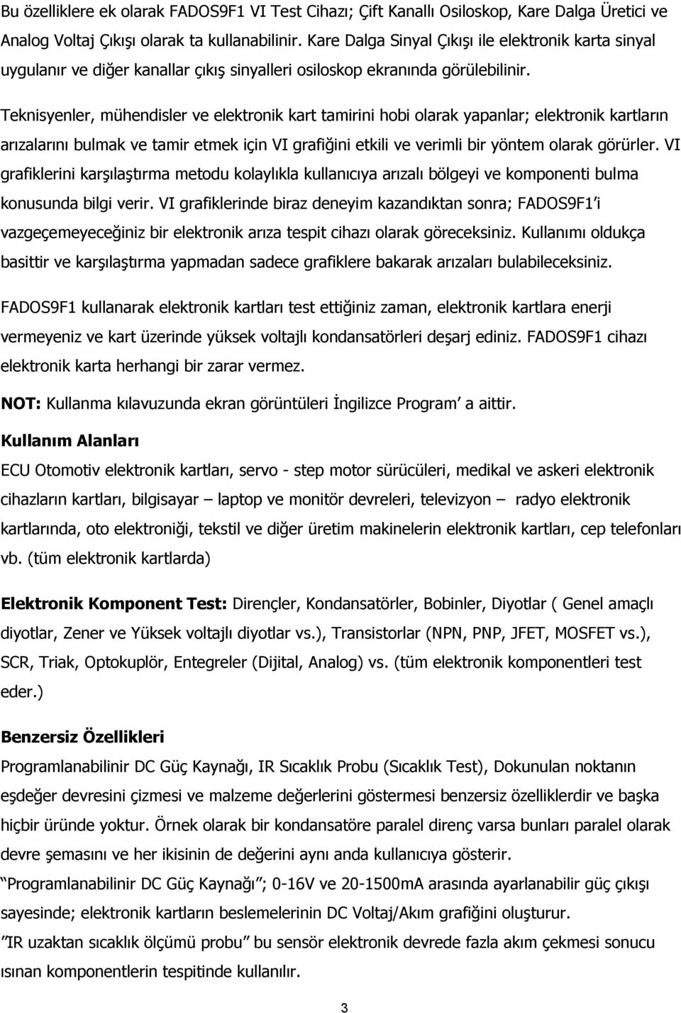 Teknisyenler, mühendisler ve elektronik kart tamirini hobi olarak yapanlar; elektronik kartların arızalarını bulmak ve tamir etmek için VI grafiğini etkili ve verimli bir yöntem olarak görürler.