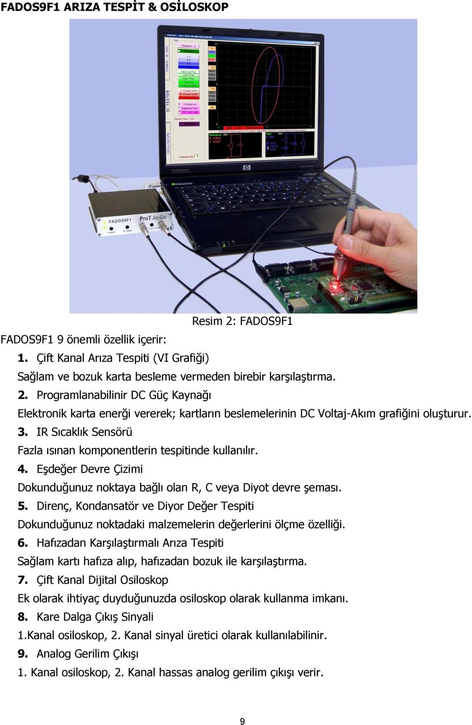 Direnç, Kondansatör ve Diyor Değer Tespiti Dokunduğunuz noktadaki malzemelerin değerlerini ölçme özelliği. 6.