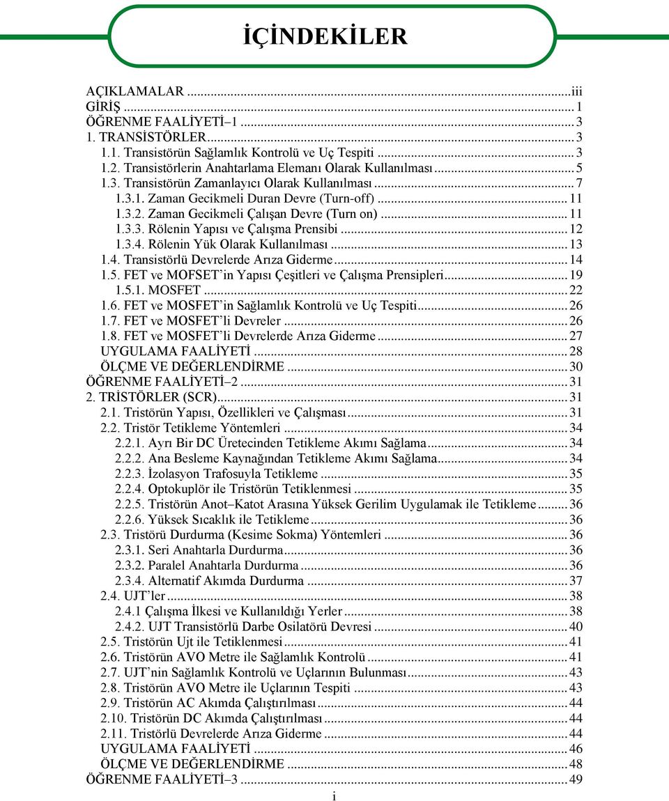 Zaman Gecikmeli Çalışan Devre (Turn on)... 11 1.3.3. Rölenin Yapısı ve Çalışma Prensibi... 12 1.3.4. Rölenin Yük Olarak Kullanılması... 13 1.4. Transistörlü Devrelerde Arıza Giderme... 14 1.5.