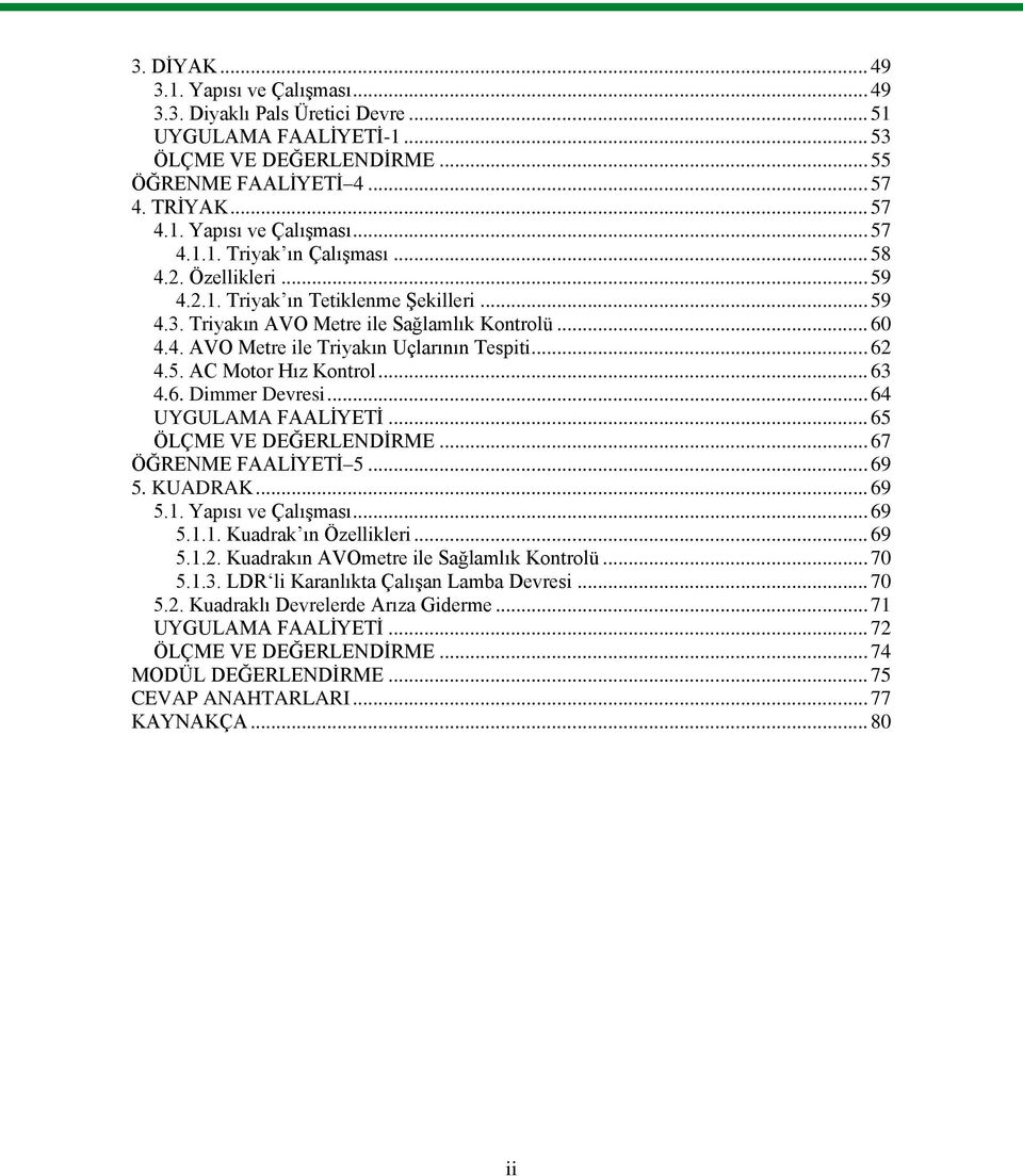 .. 63 4.6. Dimmer Devresi... 64 UYGULAMA FAALİYETİ... 65 ÖLÇME VE DEĞERLENDİRME... 67 ÖĞRENME FAALİYETİ 5... 69 5. KUADRAK... 69 5.1. Yapısı ve Çalışması... 69 5.1.1. Kuadrak ın Özellikleri... 69 5.1.2.