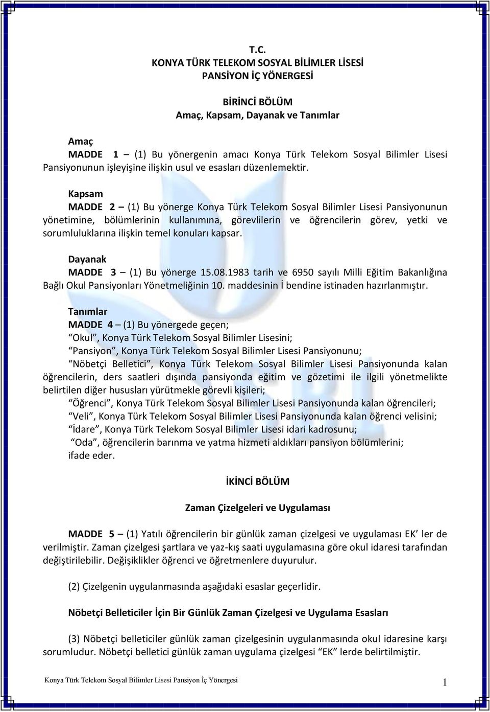 Kapsam MADDE 2 (1) Bu yönerge Konya Türk Telekom Sosyal Bilimler Lisesi Pansiyonunun yönetimine, bölümlerinin kullanımına, görevlilerin ve öğrencilerin görev, yetki ve sorumluluklarına ilişkin temel