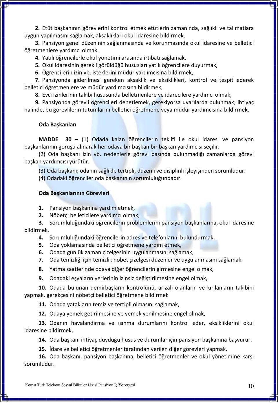 Okul idaresinin gerekli görüldüğü hususları yatılı öğrencilere duyurmak, 6. Öğrencilerin izin vb. isteklerini müdür yardımcısına bildirmek, 7.