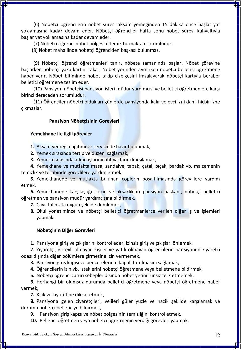 (8) Nöbet mahallinde nöbetçi öğrenciden başkası bulunmaz. (9) Nöbetçi öğrenci öğretmenleri tanır, nöbete zamanında başlar. Nöbet görevine başlarken nöbetçi yaka kartını takar.