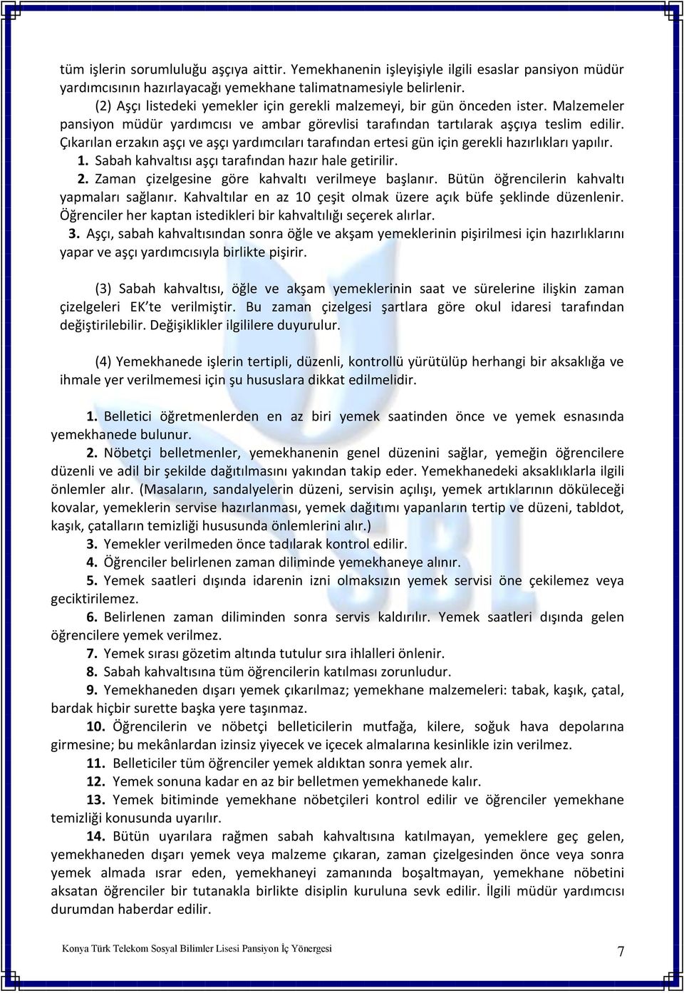 Çıkarılan erzakın aşçı ve aşçı yardımcıları tarafından ertesi gün için gerekli hazırlıkları yapılır. 1. Sabah kahvaltısı aşçı tarafından hazır hale getirilir. 2.