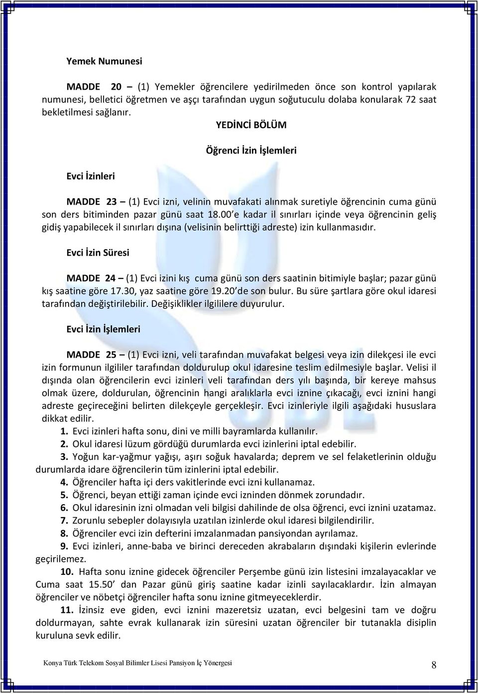 00 e kadar il sınırları içinde veya öğrencinin geliş gidiş yapabilecek il sınırları dışına (velisinin belirttiği adreste) izin kullanmasıdır.