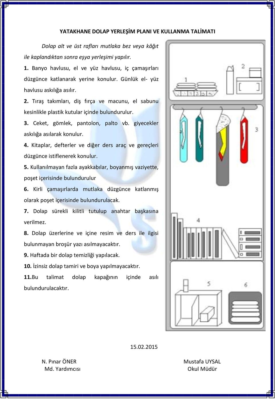 Tıraş takımları, diş fırça ve macunu, el sabunu kesinlikle plastik kutular içinde bulundurulur. 3. Ceket, gömlek, pantolon, palto vb. giyecekler askılığa asılarak konulur. 4.