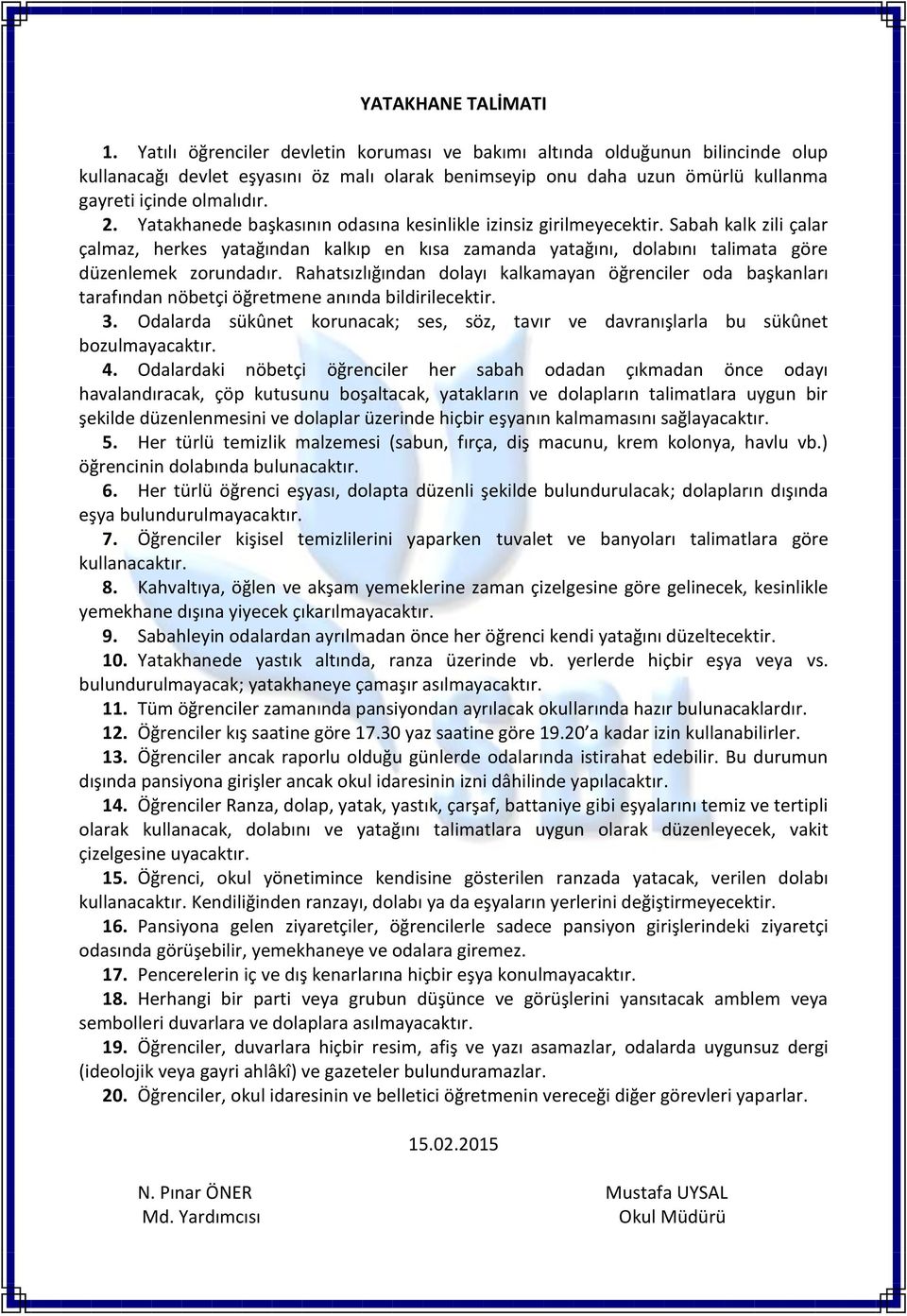 Yatakhanede başkasının odasına kesinlikle izinsiz girilmeyecektir. Sabah kalk zili çalar çalmaz, herkes yatağından kalkıp en kısa zamanda yatağını, dolabını talimata göre düzenlemek zorundadır.