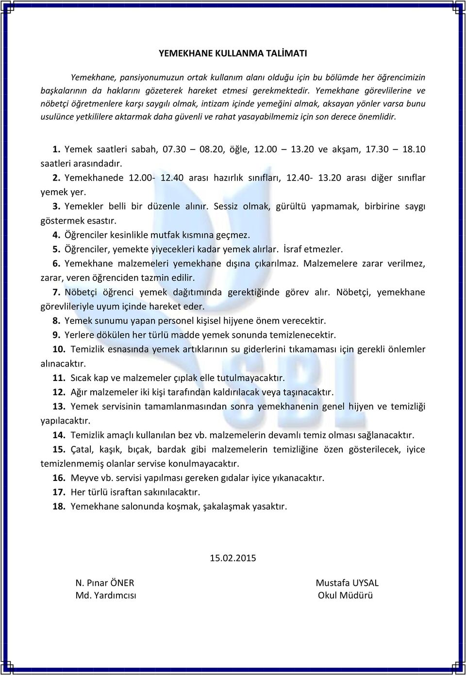 son derece önemlidir. 1. Yemek saatleri sabah, 07.30 08.20, öğle, 12.00 13.20 ve akşam, 17.30 18.10 saatleri arasındadır. 2. Yemekhanede 12.00-12.40 arası hazırlık sınıfları, 12.40-13.