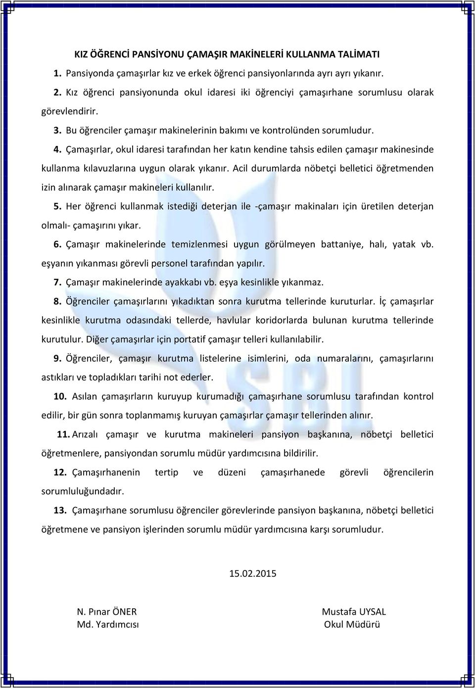 Çamaşırlar, okul idaresi tarafından her katın kendine tahsis edilen çamaşır makinesinde kullanma kılavuzlarına uygun olarak yıkanır.