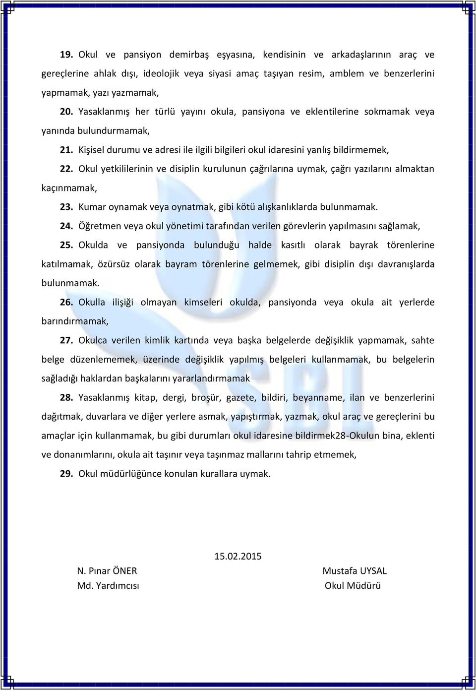 Okul yetkililerinin ve disiplin kurulunun çağrılarına uymak, çağrı yazılarını almaktan kaçınmamak, 23. Kumar oynamak veya oynatmak, gibi kötü alışkanlıklarda bulunmamak. 24.