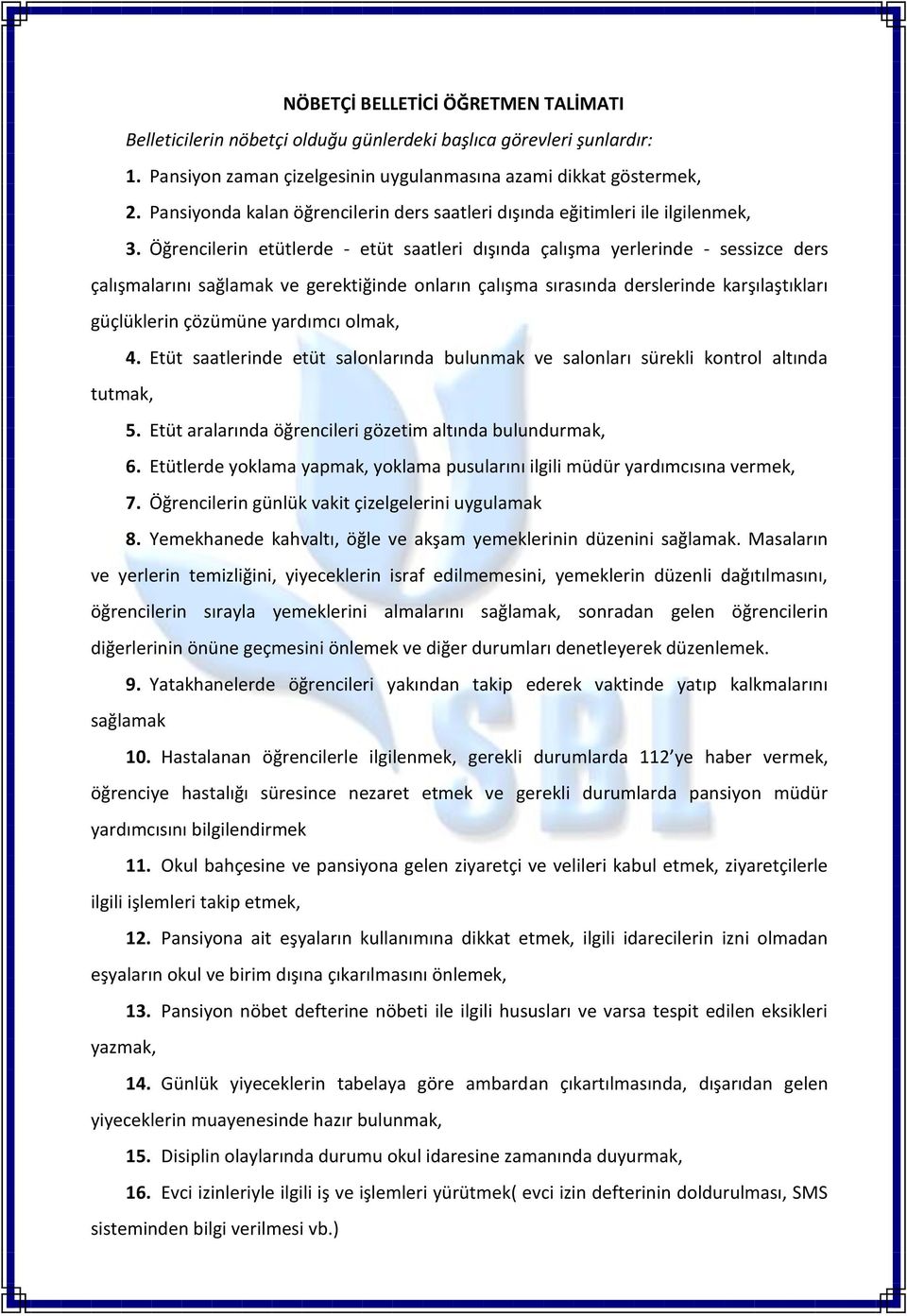 Öğrencilerin etütlerde - etüt saatleri dışında çalışma yerlerinde - sessizce ders çalışmalarını sağlamak ve gerektiğinde onların çalışma sırasında derslerinde karşılaştıkları güçlüklerin çözümüne