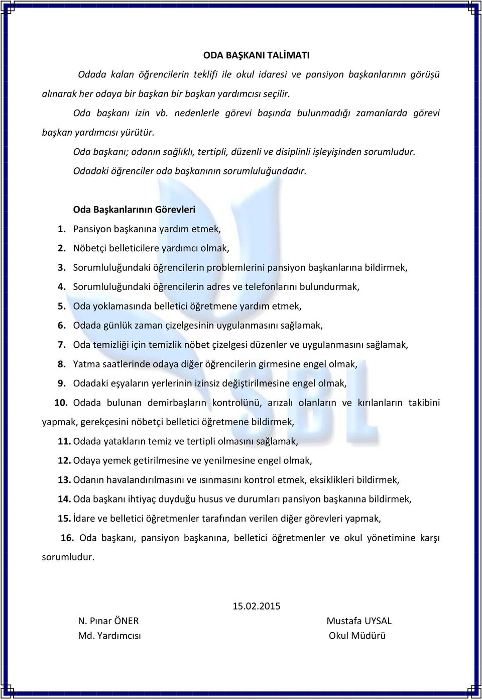 Odadaki öğrenciler oda başkanının sorumluluğundadır. Oda Başkanlarının Görevleri 1. Pansiyon başkanına yardım etmek, 2. Nöbetçi belleticilere yardımcı olmak, 3.