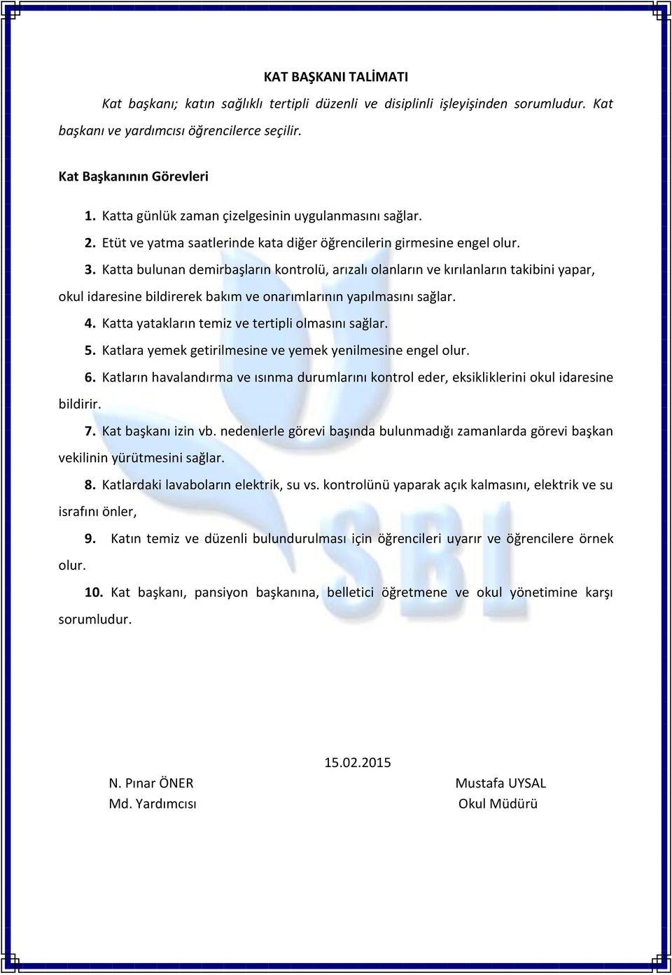 Katta bulunan demirbaşların kontrolü, arızalı olanların ve kırılanların takibini yapar, okul idaresine bildirerek bakım ve onarımlarının yapılmasını sağlar. 4.