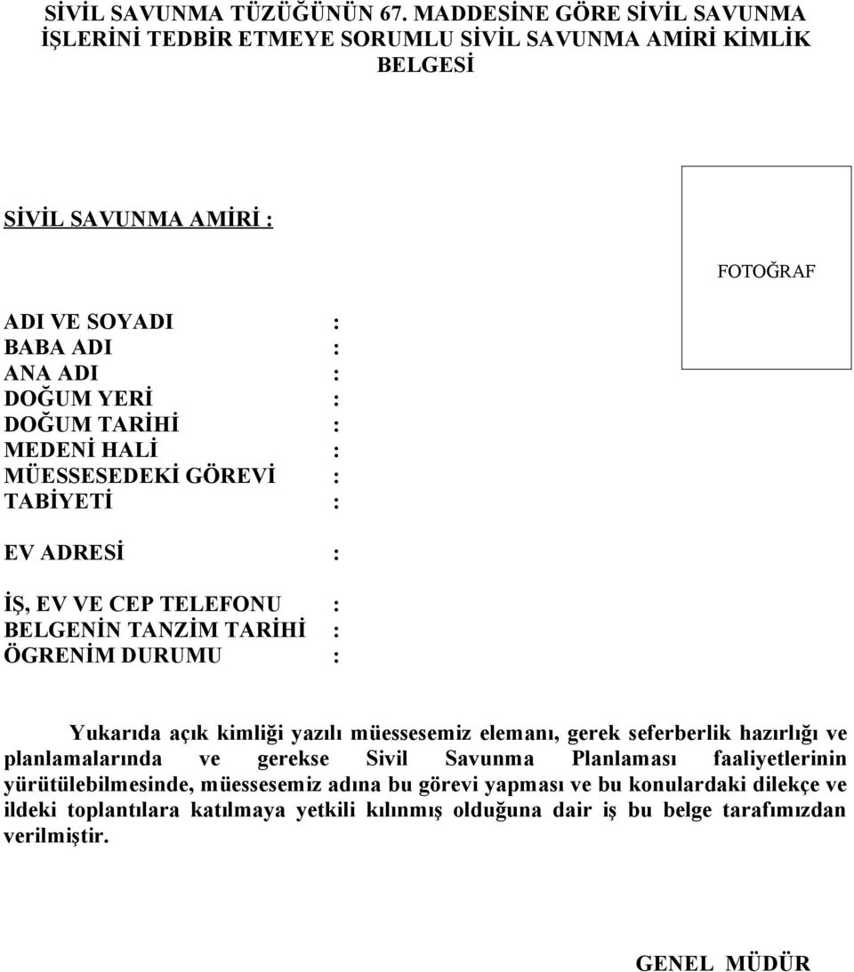 TARİHİ : MEDENİ HALİ : MÜESSESEDEKİ GÖREVİ : TABİYETİ : EV ADRESİ : İŞ, EV VE CEP TELEFONU : BELGENİN TANZİM TARİHİ : ÖGRENİM DURUMU : FOTOĞRAF Yukarıda açık kimliği yazılı