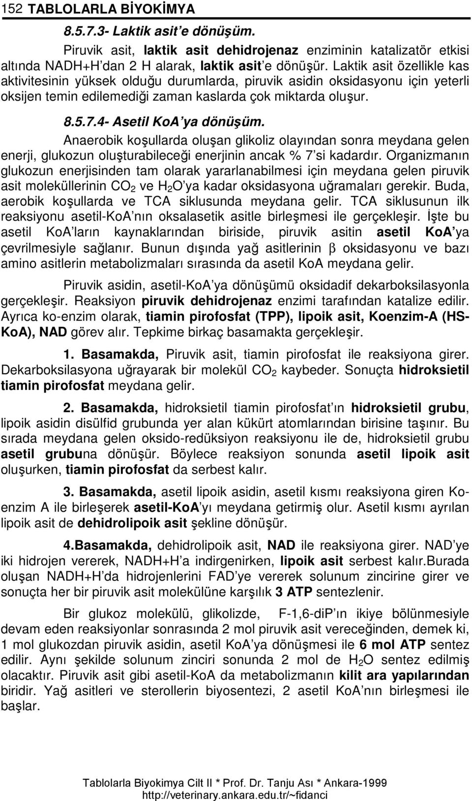 Anaerobik koşullarda oluşan glikoliz olayından sonra meydana gelen enerji, glukozun oluşturabileceği enerjinin ancak % 7 si kadardır.