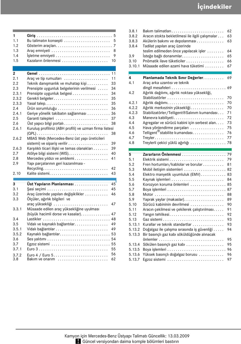 ......... 33 2.3 Prensipte uygunluk belgelerinin verilmesi..... 34 2.3.1 Prensipte uygunluk belgesi................. 34 2.3.2 Gerekli belgeler.......................... 35 2.3.3 Yasal talep.............................. 35 2.4 Ürün sorumluluğu.