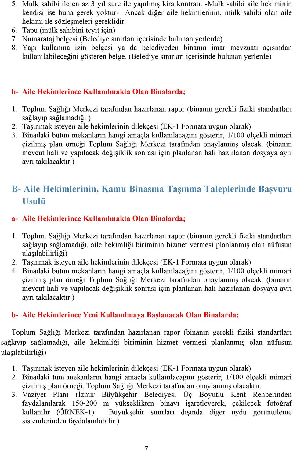 Numarataj belgesi (Belediye sınırları içerisinde bulunan yerlerde) 8. Yapı kullanma izin belgesi ya da belediyeden binanın imar mevzuatı açısından kullanılabileceğini gösteren belge.