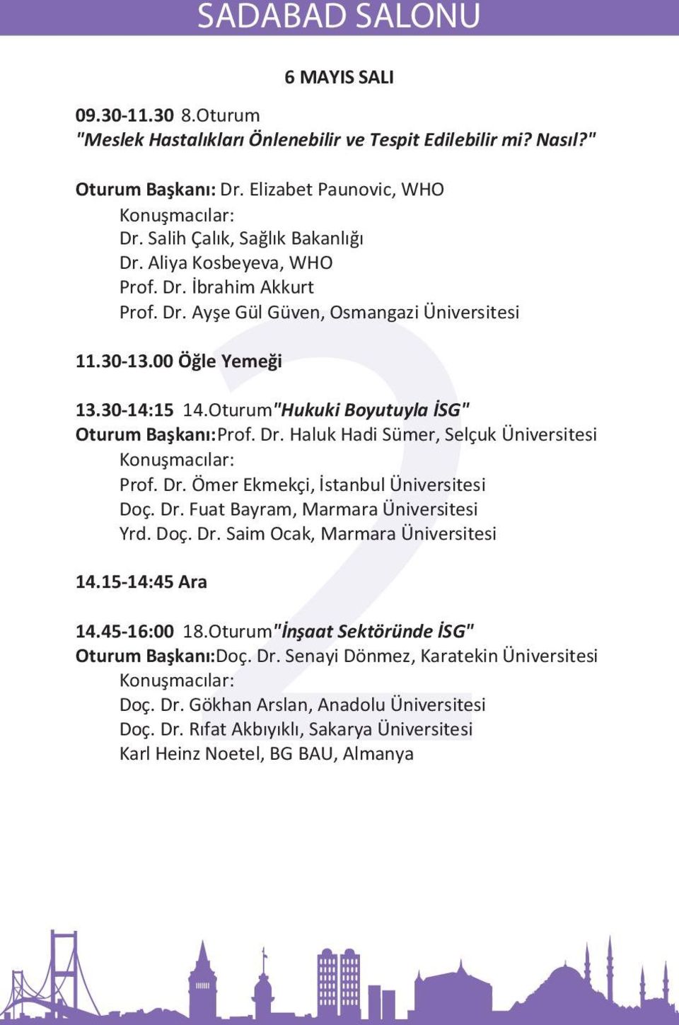 Dr. Ömer Ekmekçi, İstanbul Üniversitesi Doç. Dr. Fuat Bayram, Marmara Üniversitesi Yrd. Doç. Dr. Saim Ocak, Marmara Üniversitesi 14.15-14:45 Ara 14.45-16:00 18.