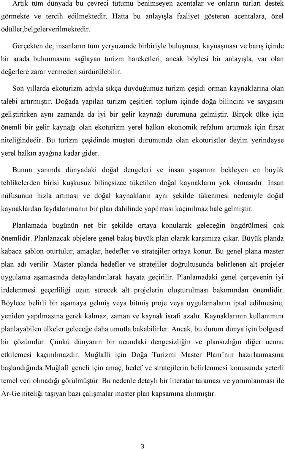 vermeden sürdürülebilir. Son yıllarda ekoturizm adıyla sıkça duyduğumuz turizm çeşidi orman kaynaklarına olan talebi artırmıştır.