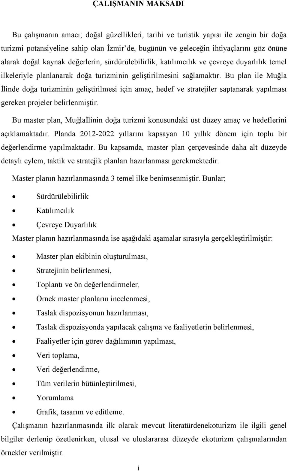 Bu plan ile Muğla İlinde doğa turizminin geliştirilmesi için amaç, hedef ve stratejiler saptanarak yapılması gereken projeler belirlenmiştir.