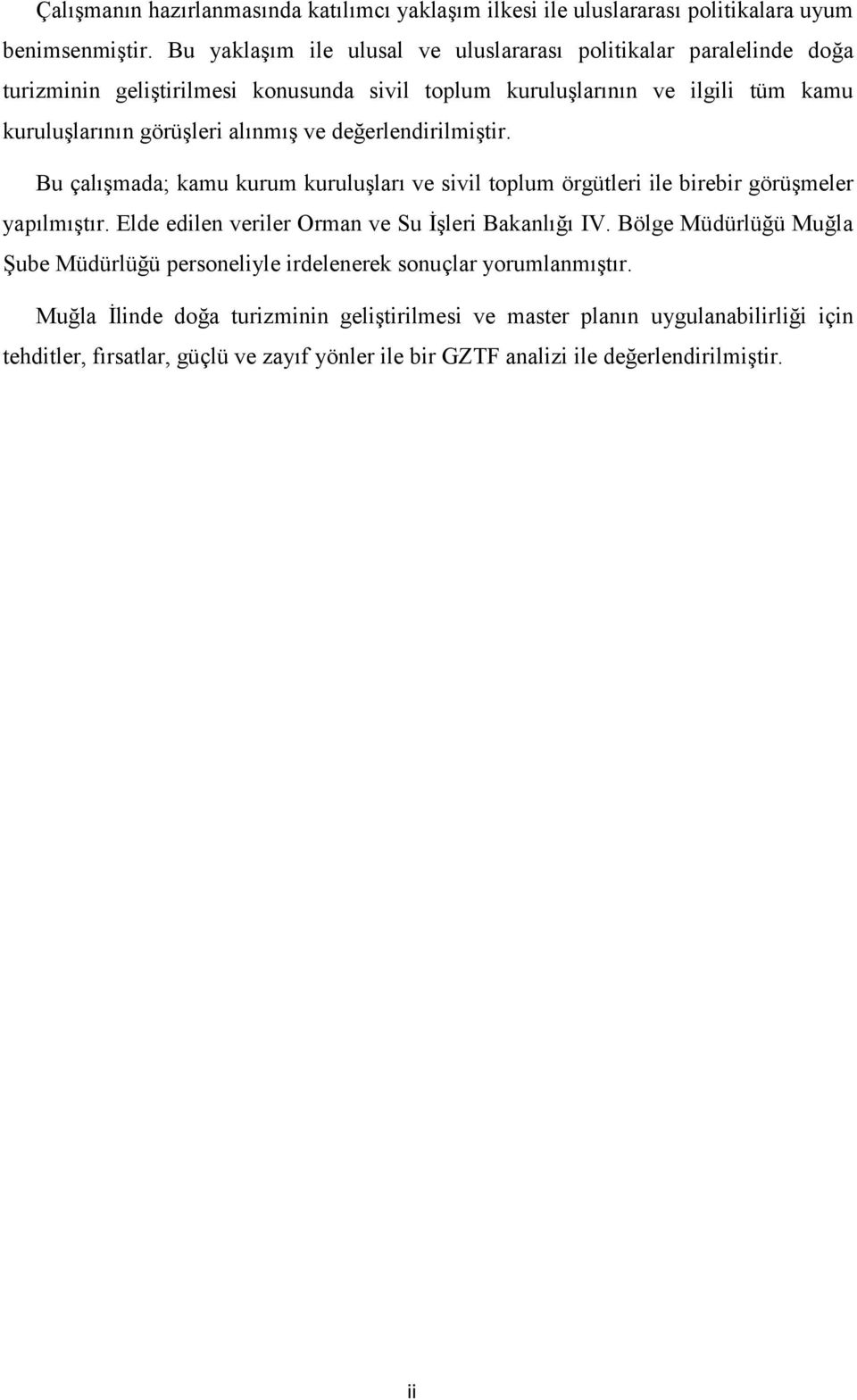 alınmış ve değerlendirilmiştir. Bu çalışmada; kamu kurum kuruluşları ve sivil toplum örgütleri ile birebir görüşmeler yapılmıştır.