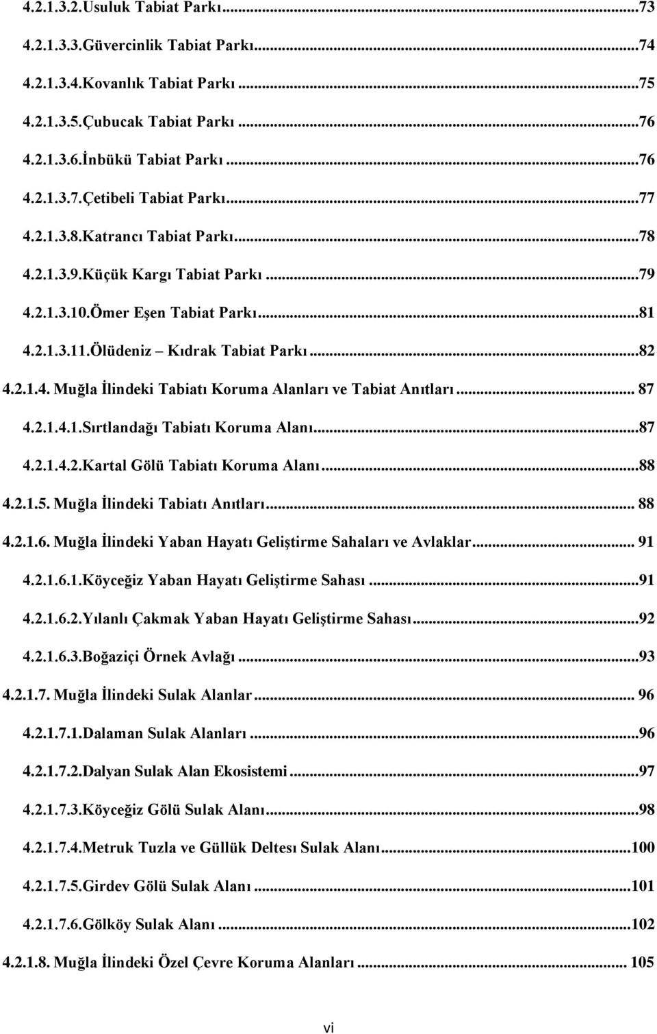 .. 87 4..1.4.1.Sırtlandağı Tabiatı Koruma Alanı...87 4..1.4..Kartal Gölü Tabiatı Koruma Alanı...88 4..1.5. Muğla İlindeki Tabiatı Anıtları... 88 4..1.6.