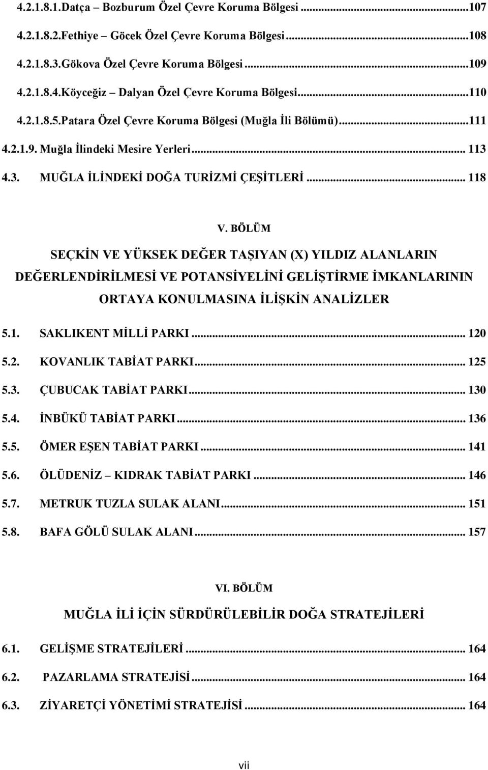 BÖLÜM SEÇKİN VE YÜKSEK DEĞER TAŞIYAN (X) YILDIZ ALANLARIN DEĞERLENDİRİLMESİ VE POTANSİYELİNİ GELİŞTİRME İMKANLARININ ORTAYA KONULMASINA İLİŞKİN ANALİZLER 5.1. SAKLIKENT MİLLİ PARKI... 10 5.