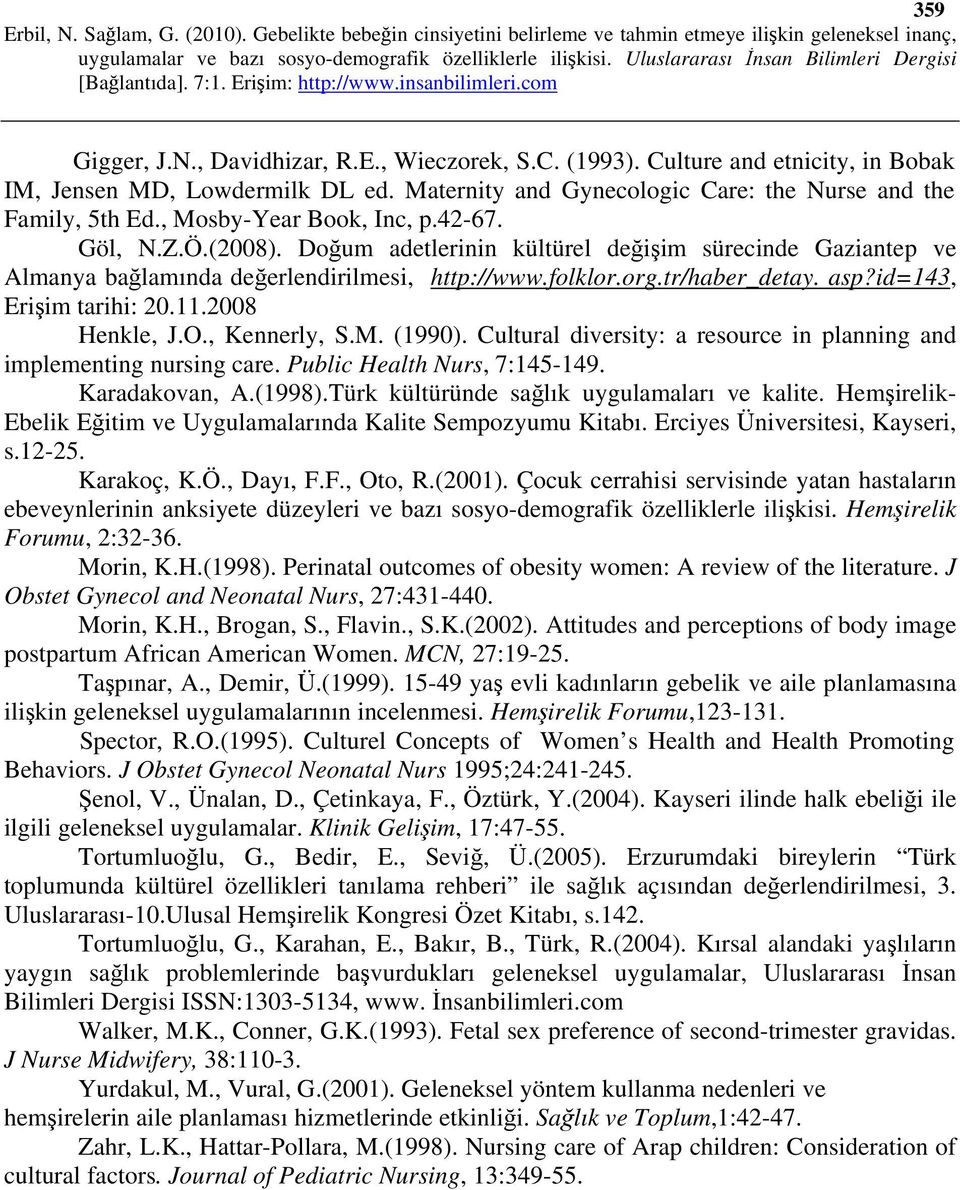 id=143, Erişim tarihi: 20.11.2008 Henkle, J.O., Kennerly, S.M. (1990). Cultural diversity: a resource in planning and implementing nursing care. Public Health Nurs, 7:145-149. Karadakovan, A.(1998).