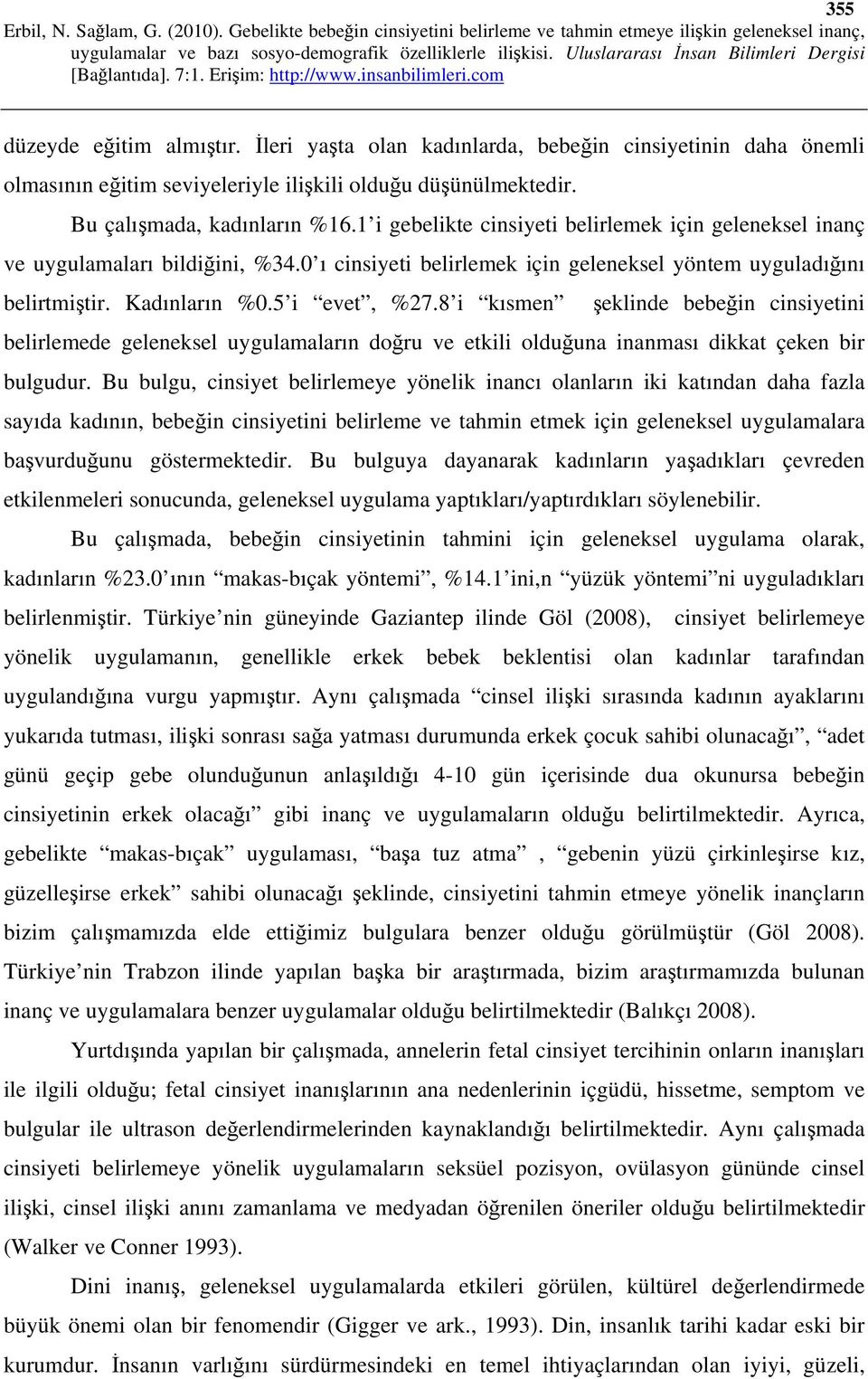 8 i kısmen şeklinde bebeğin cinsiyetini belirlemede geleneksel uygulamaların doğru ve etkili olduğuna inanması dikkat çeken bir bulgudur.