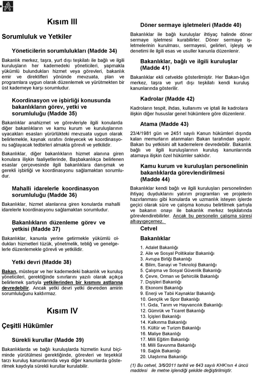 Koordinasyon ve işbirliği konusunda bakanlıkların görev, yetki ve sorumluluğu (Madde 3) Bakanlıklar anahizmet ve görevleriyle ilgili konularda diğer bakanlıkların ve kamu kurum ve kuruluşlarının